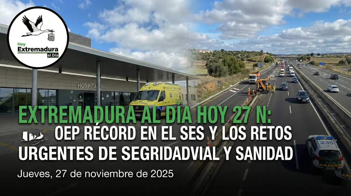Extremadura Al Día Hoy 27 N: OEP Récord en el SES y los Retos Urgentes de Seguridad Vial y Sanidad