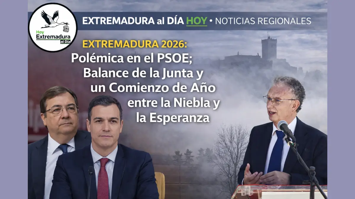 EXTREMADURA 2026: Polémica en el PSOE; Balance de la Junta y un Comienzo de Año entre la Niebla y la Esperanza