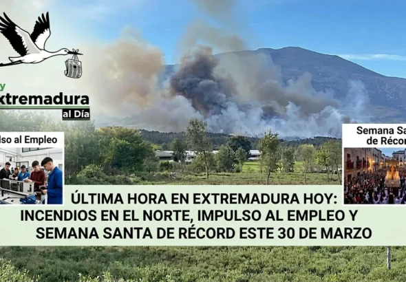 Última Hora en Extremadura Hoy: Incendios en el Norte, Impulso al Empleo y una Semana Santa de Récord este 30 de Marzo
