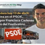 Extremadura hoy 13 de abril: Nueva era en el PSOE clamor por Francisca Cadenas y el éxito del Festivalino