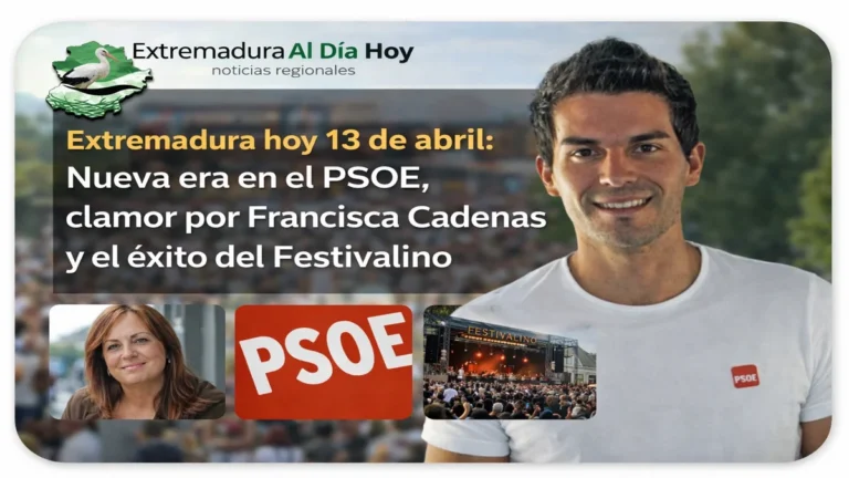 Extremadura hoy 13 de abril: Nueva era en el PSOE clamor por Francisca Cadenas y el éxito del Festivalino