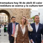Extremadura hoy 18 de abril: El calor aprieta; la investidura se acerca y la cultura toma las calles
