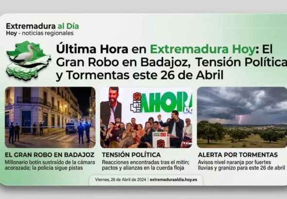 Última Hora en Extremadura Hoy: El Gran Robo en Badajoz; Tensión Política y Tormentas este 26 de Abril