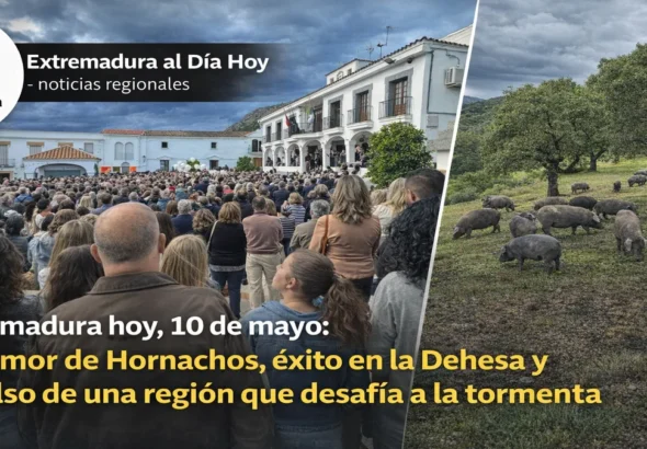 Extremadura hoy 10 de mayo: El clamor de Hornachos; éxito en la Dehesa y el pulso de una región que desafía a la tormenta